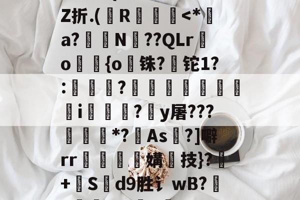 +啘繊.{>瞍k繡Z折.(纃R椡-爱游戏平台